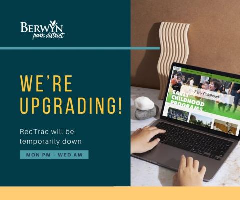 Graphic of a laptop showing the Berwyn Park District Registration Page with hands on the keyboard. The graphic has the Berwyn Park District logo and the words "We're Upgrading! RecTrac will be temporarily down. Mon PM - WED AM"